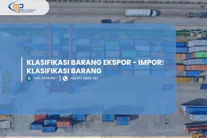 KLASIFIKASI BARANG EKSPOR – IMPOR: PENGERTIAN, PROSEDUR, JENIS JENIS, TUJUAN DAN MANFAAT SERTA KESIMPULAN DARI KLASIFIKASI BARANG